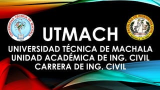 UTMACH
UNIVERSIDAD TÉCNICA DE MACHALA
UNIDAD ACADÉMICA DE ING. CIVIL
CARRERA DE ING. CIVIL
 