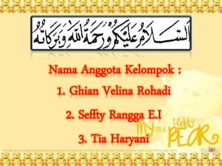 Nama Anggota Kelompok :
1. Ghian Velina Rohadi
2. Seffty Rangga E.I
3. Tia Haryani
 