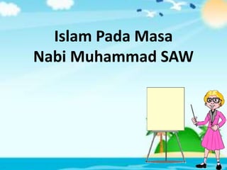 Islam Pada Masa
Nabi Muhammad SAW
 