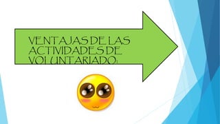 VENTAJAS DE LAS
ACTIVIDADES DE
VOLUNTARIADO:
 