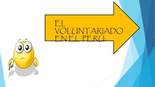 EL
VOLUNTARIADO
EN EL PERÚ:
 