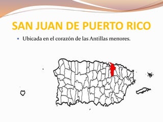 SAN JUAN DE PUERTO RICO
 Ubicada en el corazón de las Antillas menores.
 