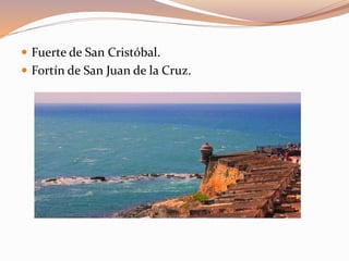  Fuerte de San Cristóbal.
 Fortín de San Juan de la Cruz.
 