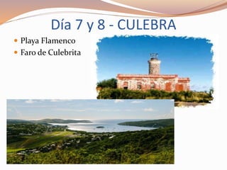 Día 7 y 8 - CULEBRA
 Playa Flamenco
 Faro de Culebrita
 