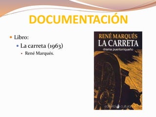  Libro:
 La carreta (1963)
 René Marqués.
DOCUMENTACIÓN
 
