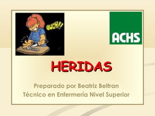 HERIDASHERIDAS
Preparado por Beatriz Beltran
Técnico en Enfermería Nivel Superior
 