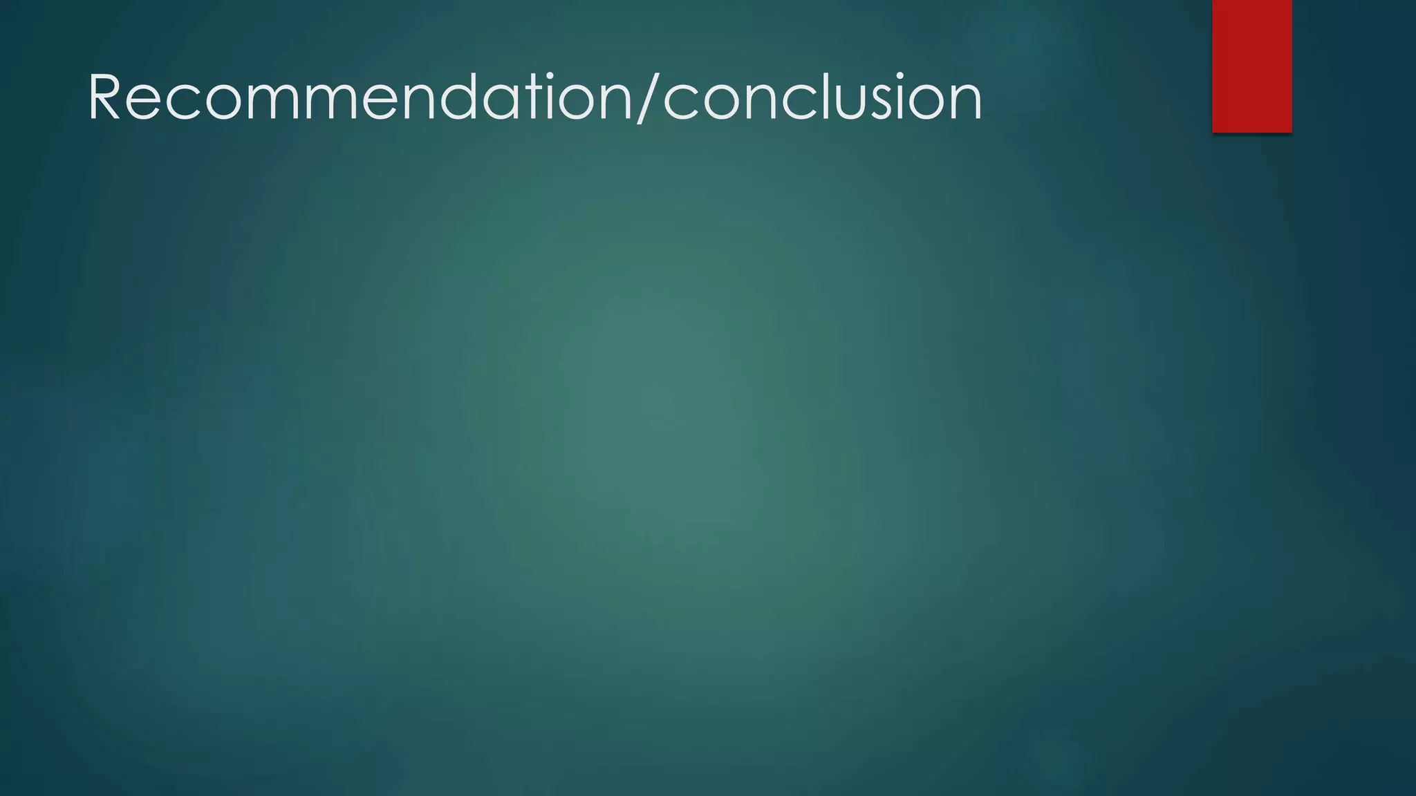 Recommendation/conclusion
 