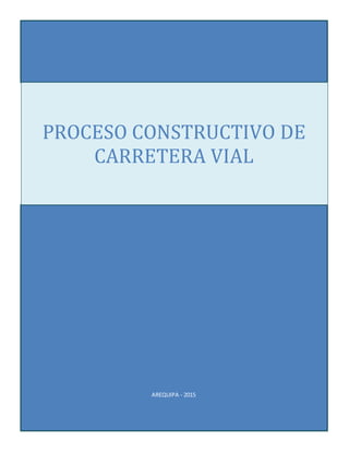 AREQUIPA - 2015
PROCESO CONSTRUCTIVO DE
CARRETERA VIAL
 