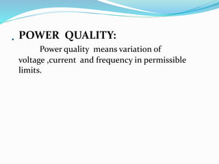 . POWER QUALITY:
Power quality means variation of
voltage ,current and frequency in permissible
limits.
 