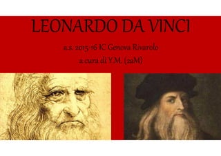 g
LEONARDO DA VINCI
a.s. 2015-16 IC Genova Rivarolo
a cura di Y.M. (2aM)
 