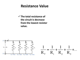 Resistance Value
 The total resistance of
the circuit is decrease
from the lowest resistor
value.
 