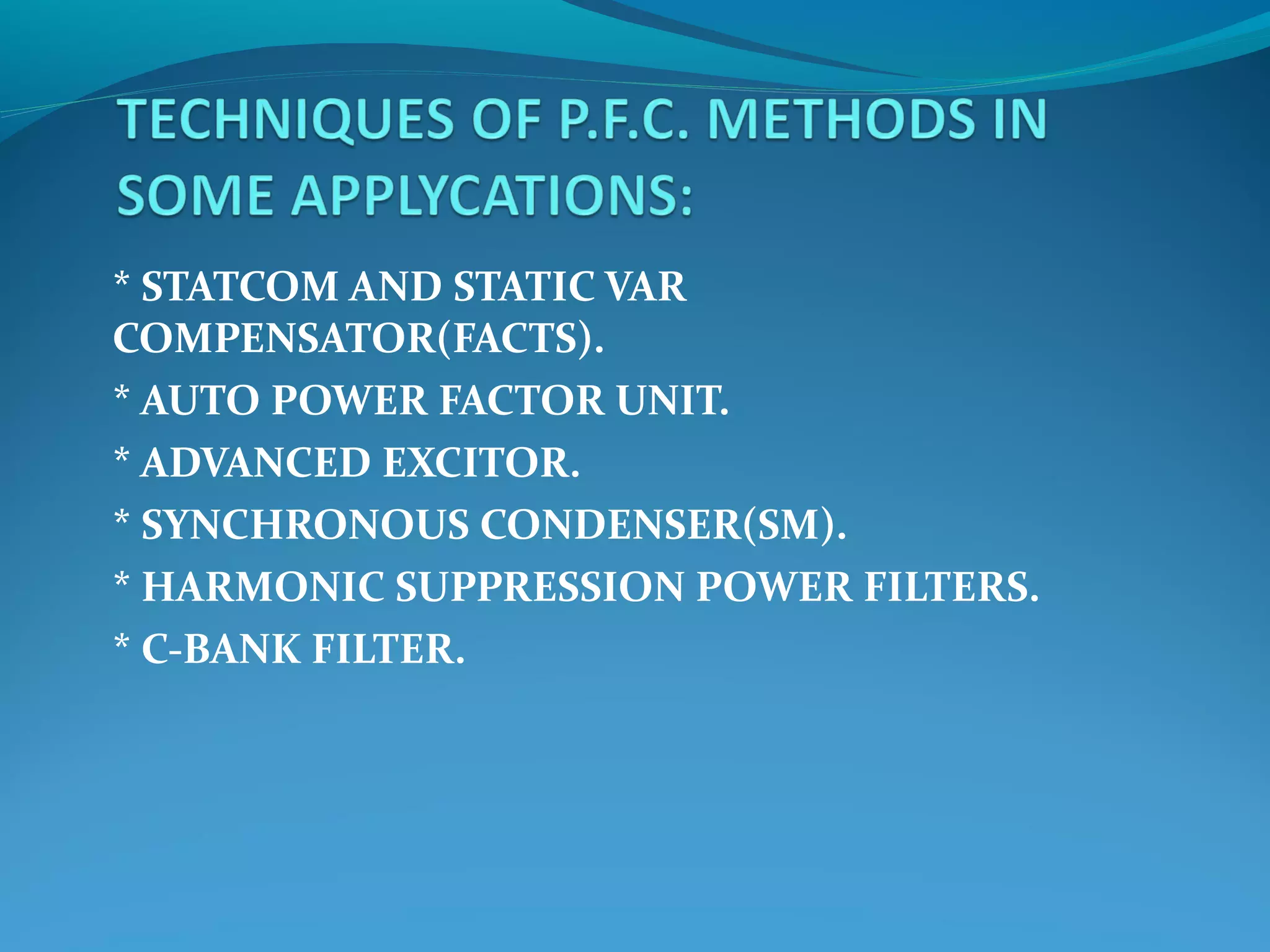 * STATCOM AND STATIC VAR
COMPENSATOR(FACTS).
* AUTO POWER FACTOR UNIT.
* ADVANCED EXCITOR.
* SYNCHRONOUS CONDENSER(SM).
* HARMONIC SUPPRESSION POWER FILTERS.
* C-BANK FILTER.
 
