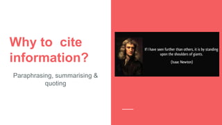 Why to cite
information?
Paraphrasing, summarising &
quoting
 
