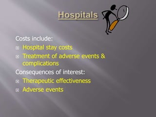 Costs include:
 Hospital stay costs
 Treatment of adverse events &
complications
Consequences of interest:
 Therapeutic effectiveness
 Adverse events
 