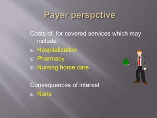 Costs of for covered services which may
include:
 Hospitalization
 Pharmacy
 Nursing home care
Consequences of interest
 None
 