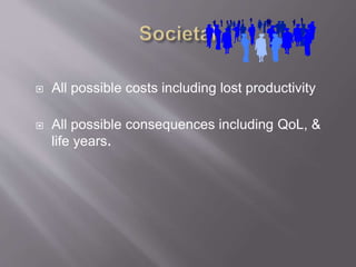  All possible costs including lost productivity
 All possible consequences including QoL, &
life years.
 