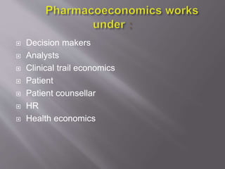  Decision makers
 Analysts
 Clinical trail economics
 Patient
 Patient counsellar
 HR
 Health economics
 