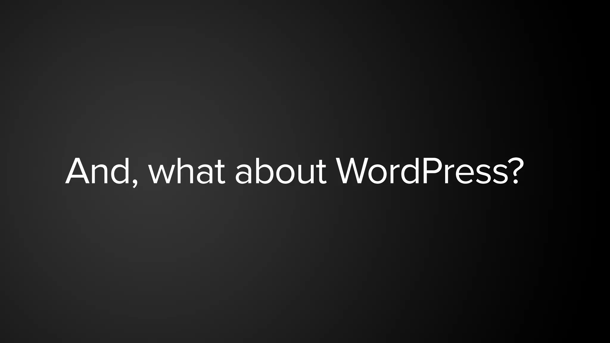And, what about WordPress?
 
