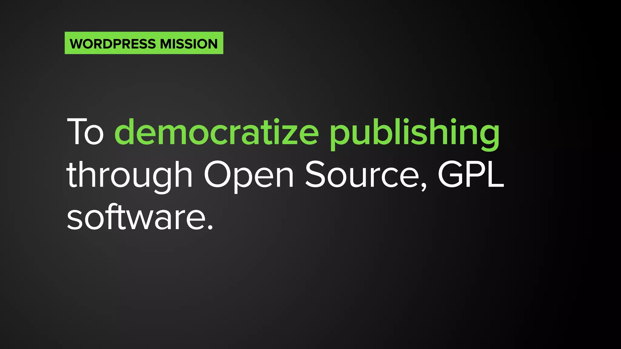 To democratize publishing
through Open Source, GPL
software.
WORDPRESS MISSION
 