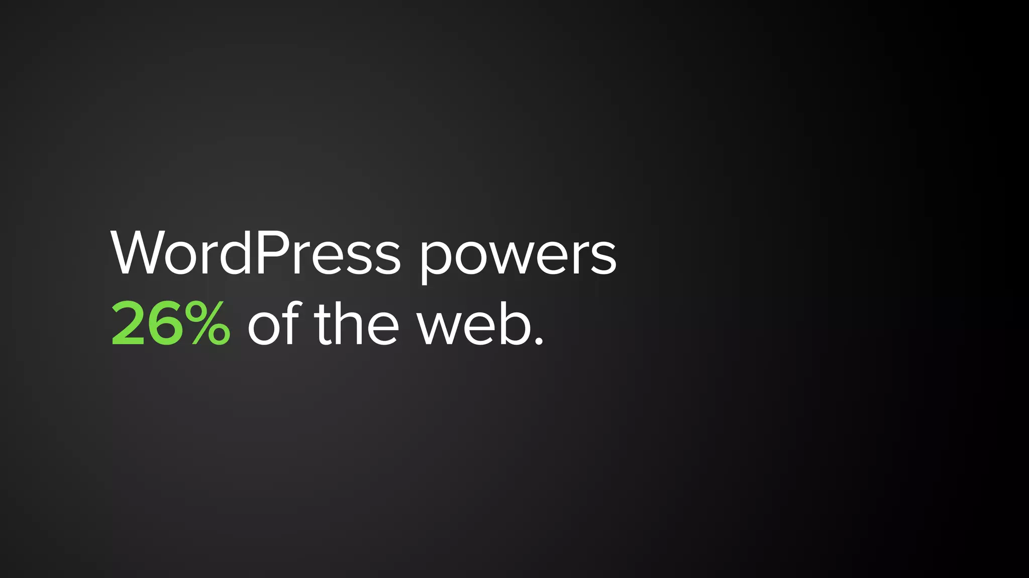 WordPress powers  
26% of the web.
 