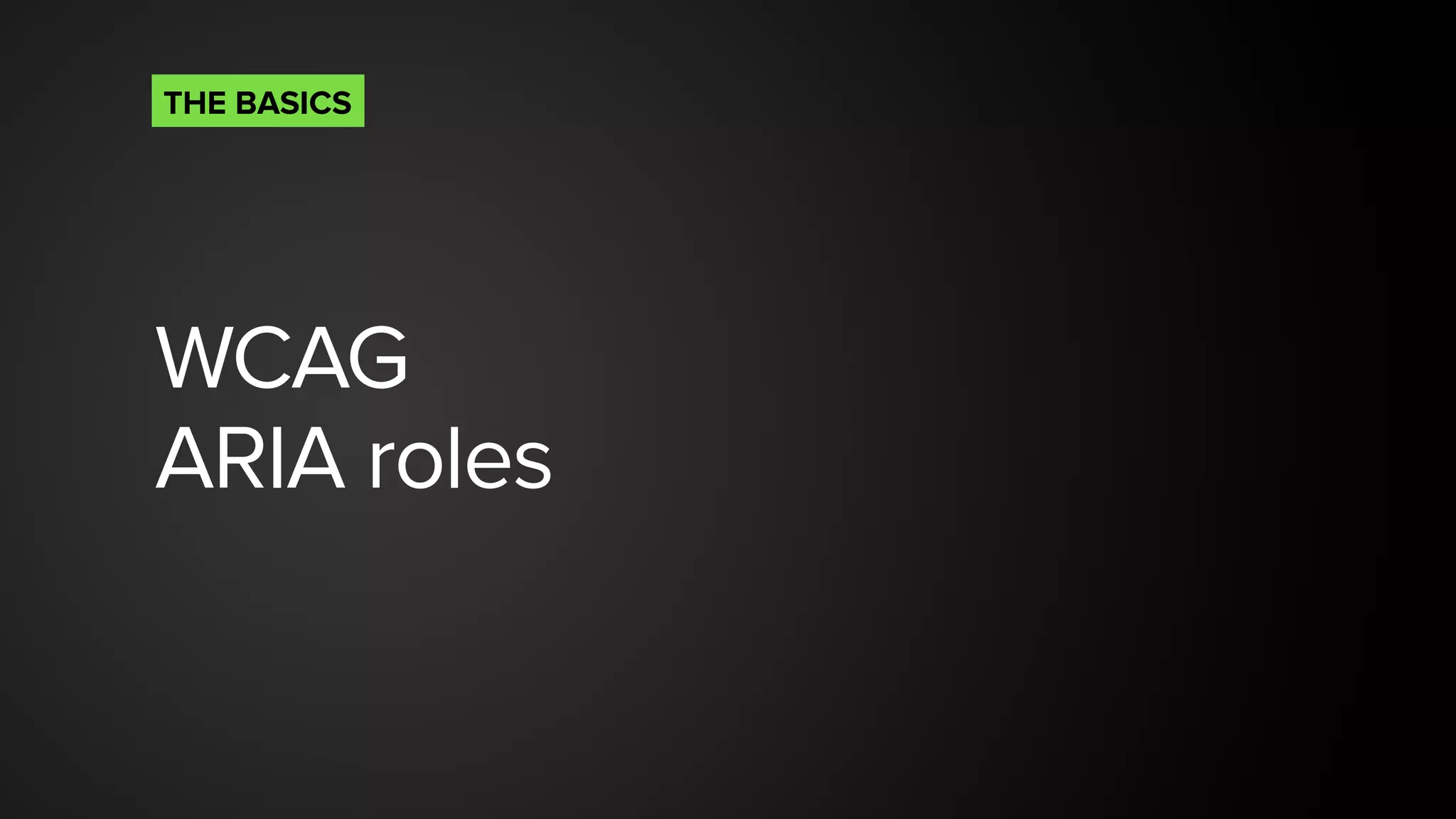 WCAG
ARIA roles
THE BASICS
 