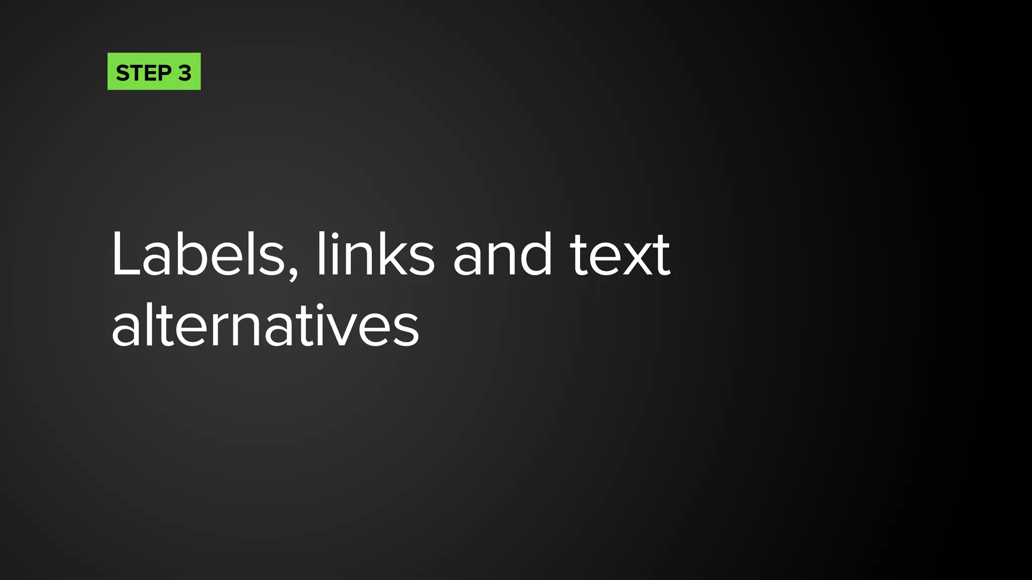 Labels, links and text
alternatives
STEP 3
 