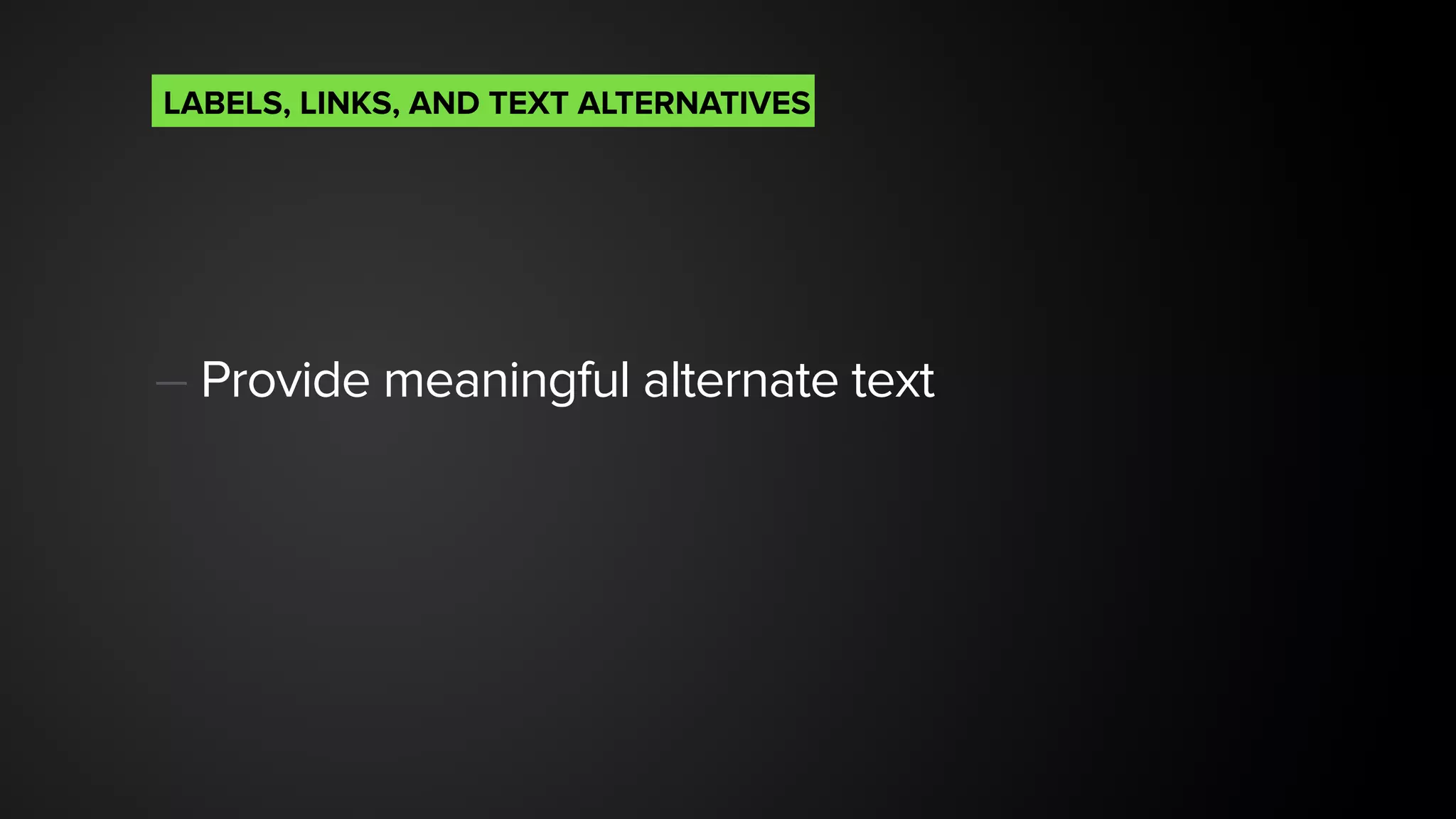 — Provide meaningful alternate text 
LABELS, LINKS, AND TEXT ALTERNATIVES
 