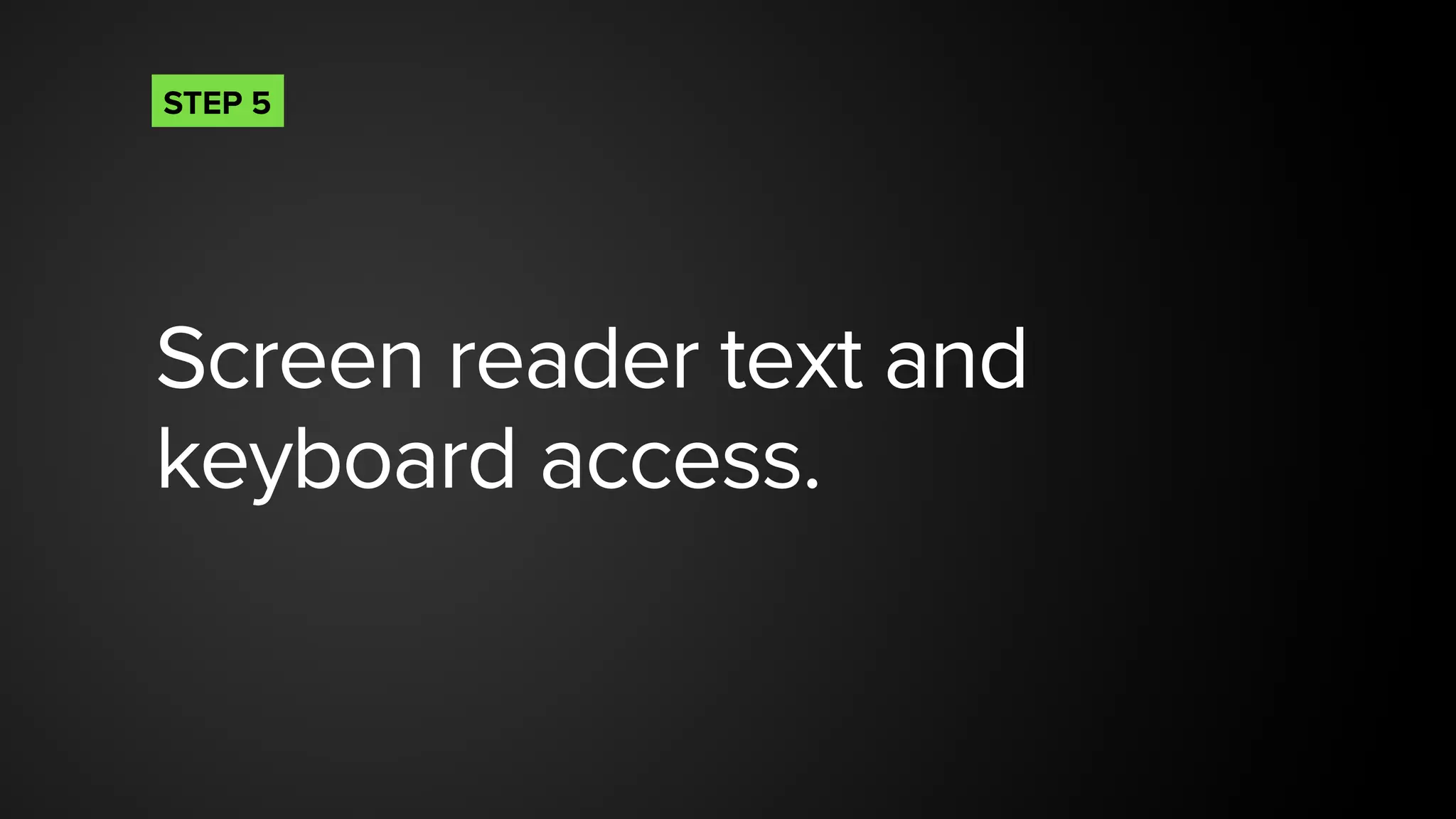 Screen reader text and
keyboard access.
STEP 5
 