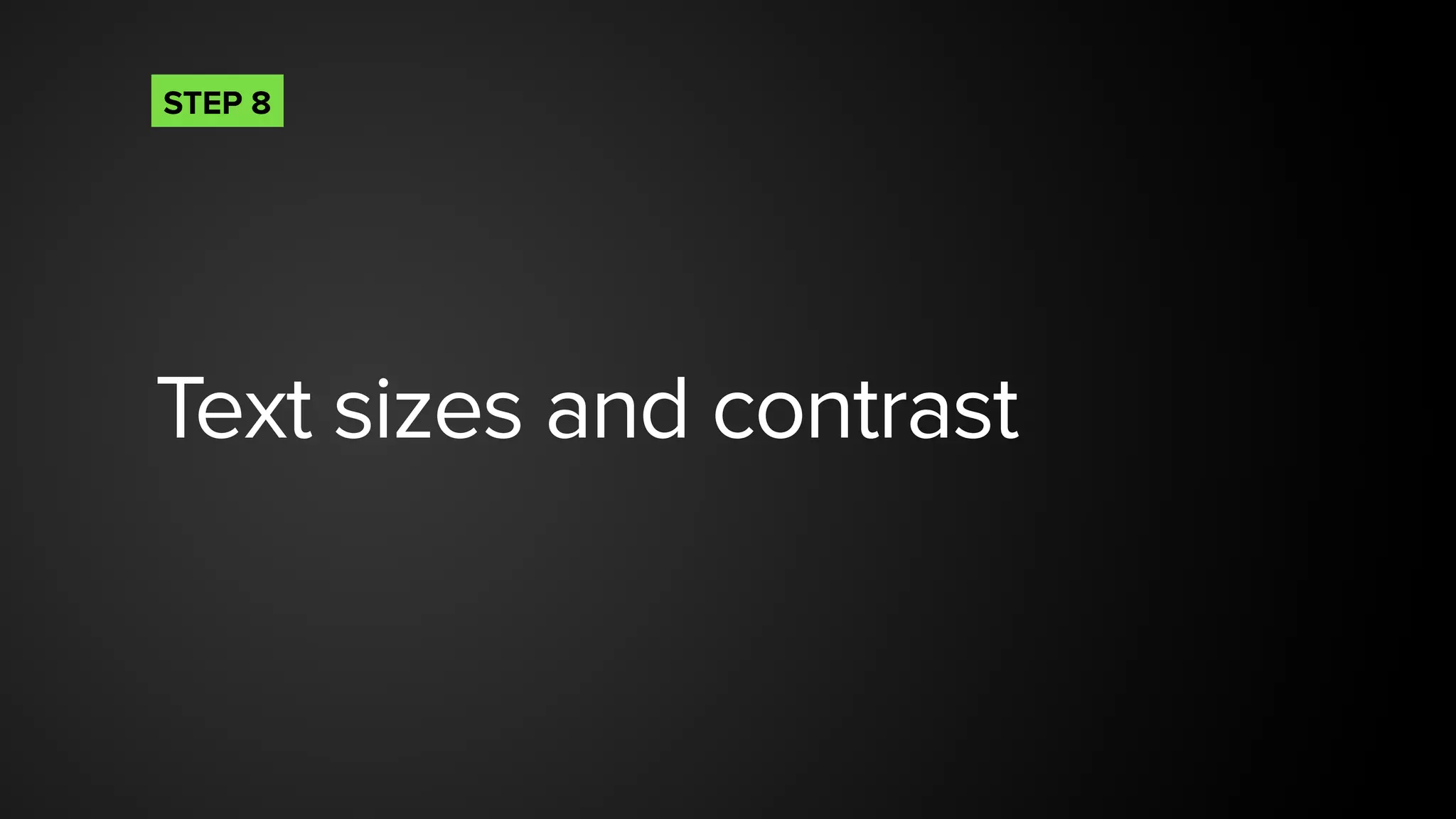 Text sizes and contrast
STEP 8
 