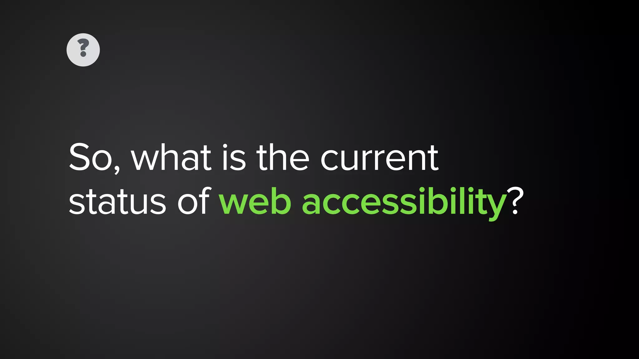 ?
So, what is the current  
status of web accessibility?
 