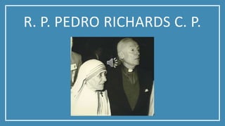 R. P. PEDRO RICHARDS C. P.
 