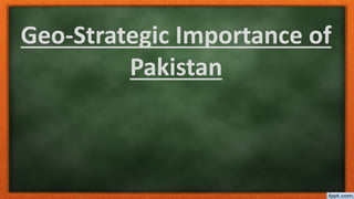 Main Outlines
• What is Geo-strategy?
• Geo-graphical description of Pakistan?
• Geo-strategic description of Pakistan:
1)...