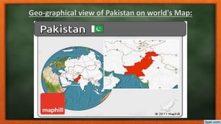 Geo-graphical description of Pakistan
• Pakistan is located in South East Asia.
• 24.35 North and 37.05 North latitude 61 ...
