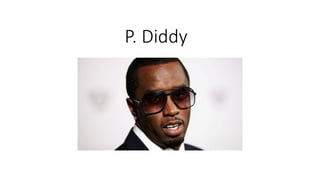 P. Diddy
 