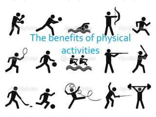 The benefits of physical
activities
 