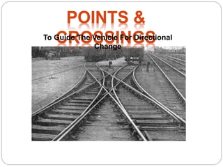 POINTS &
CROSSINGSTo Guide The Vehicle For Directional
Change
 