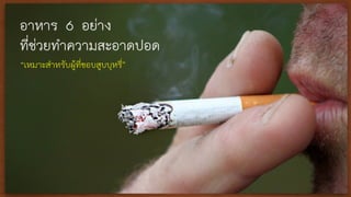 อาหาร 6 อย่าง
ที่ช่วยทำความสะอาดปอด
“เหมาะสำหรับผู้ที่ชอบสูบบุหรี่”
 