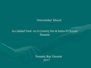 Universidad Educar
La Calidad Total en el Country Inn & Suites El Dorado
Panamá
Panamá, Rep. Panamá
2017
 