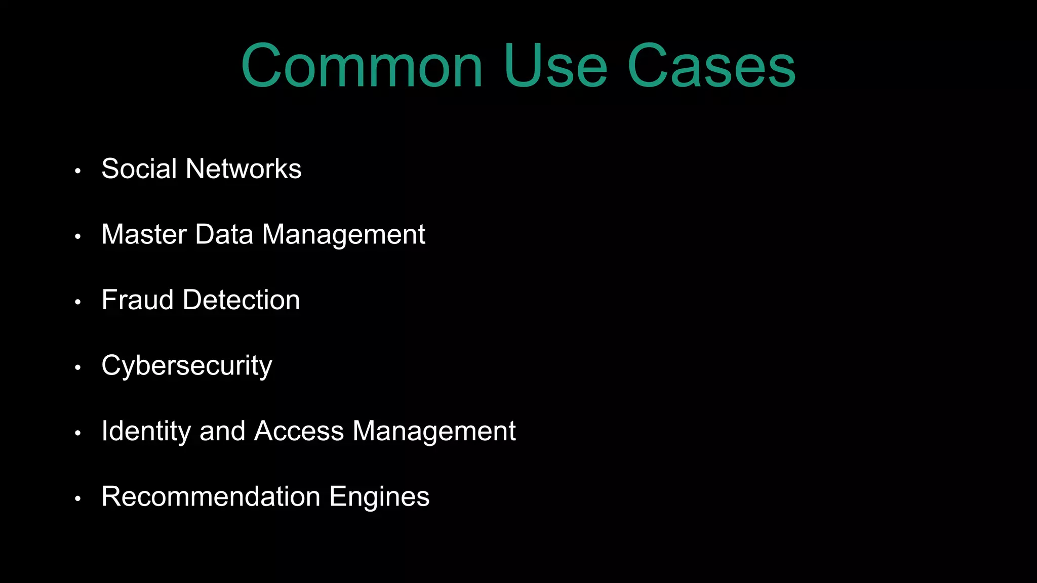 Common Use Cases
• Social Networks
• Master Data Management
• Fraud Detection
• Cybersecurity
• Identity and Access Management
• Recommendation Engines
 
