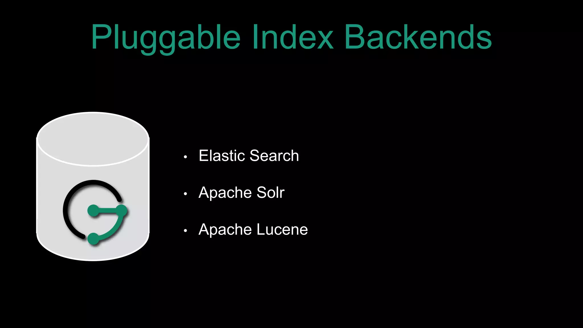 Pluggable Index Backends
• Elastic Search
• Apache Solr
• Apache Lucene
 