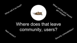 Where does that leave
community, users?
 