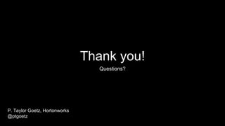 Thank you!
Questions?
P. Taylor Goetz, Hortonworks
@ptgoetz
 