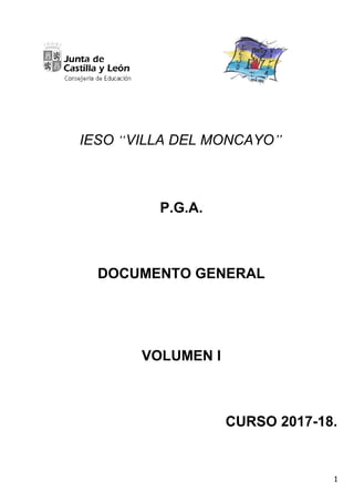 IESO “VILLA DEL MONCAYO”
P.G.A.
DOCUMENTO GENERAL
VOLUMEN I
CURSO 2017-18.
1
 