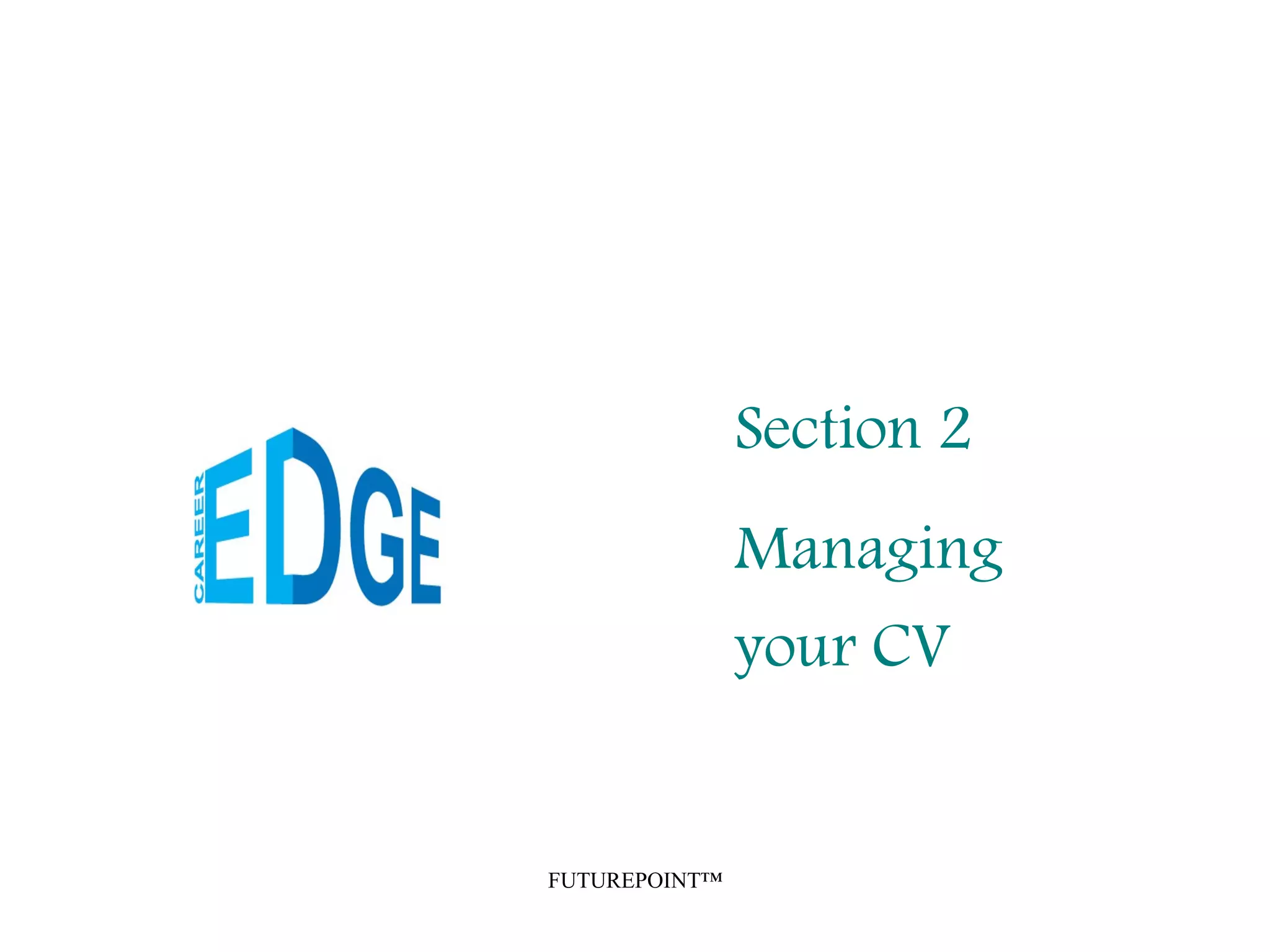 FUTUREPOINT™
Section 2
Managing
your CV
 
