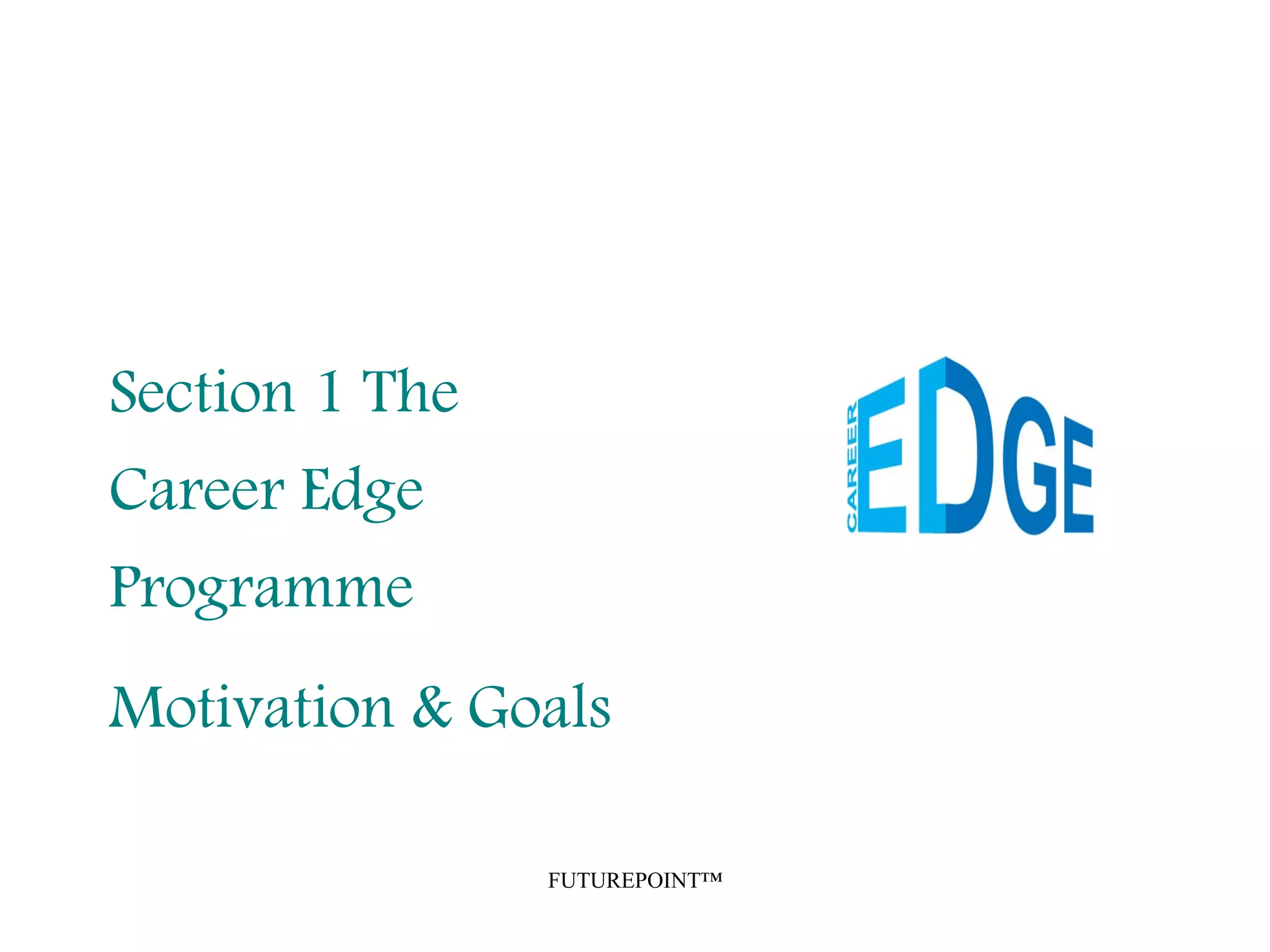FUTUREPOINT™
Section 1 The
Career Edge
Programme
Motivation & Goals
 