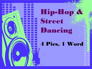 Hip-Hop &
Street
Dancing
4 Pics, 1 Word
 