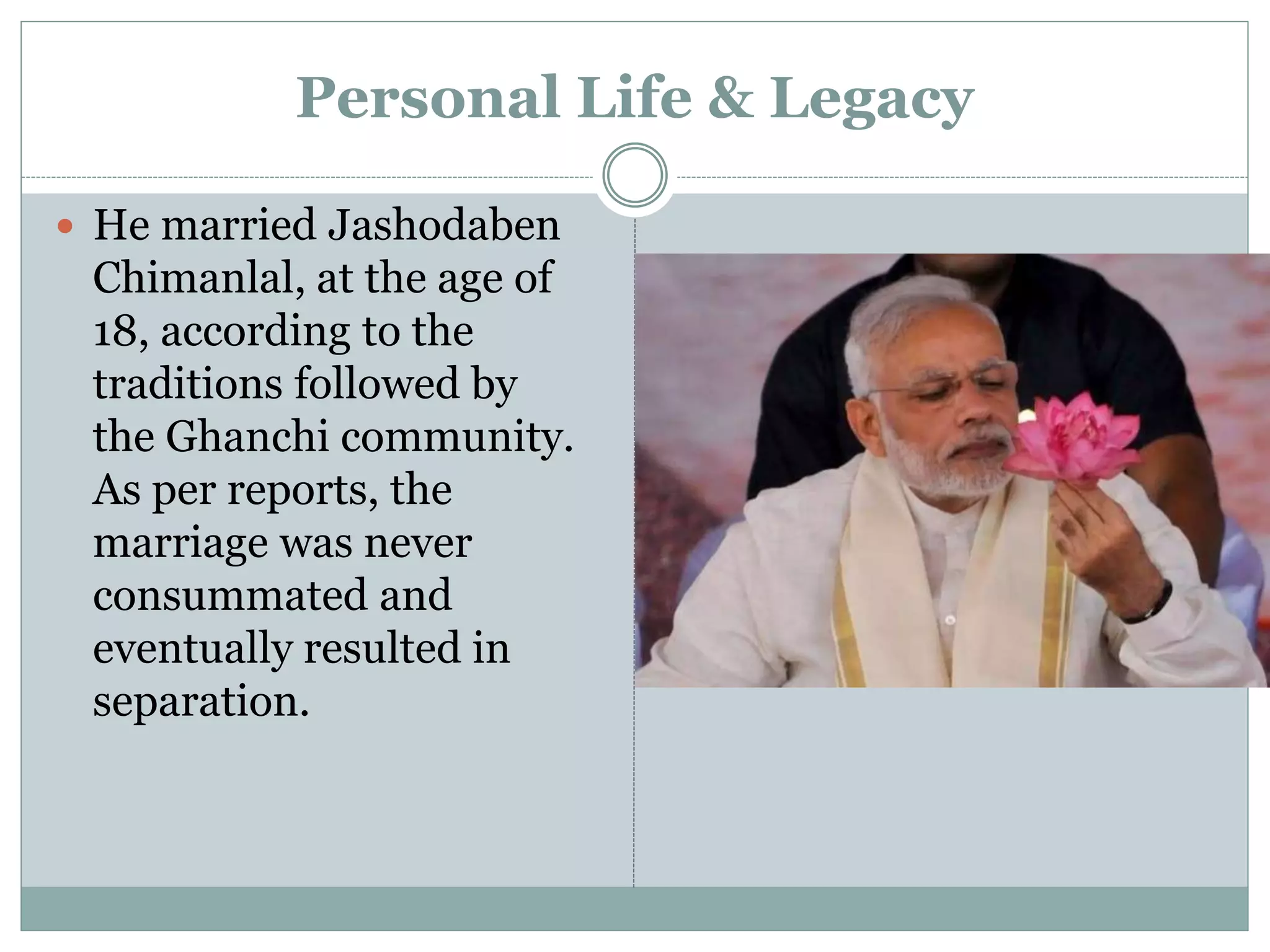 Personal Life & Legacy
 He married Jashodaben
Chimanlal, at the age of
18, according to the
traditions followed by
the Ghanchi community.
As per reports, the
marriage was never
consummated and
eventually resulted in
separation.
 