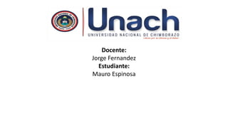 Docente:
Jorge Fernandez
Estudiante:
Mauro Espinosa
 
