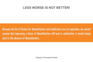 Property of Futurepoint Ireland
LESS WORSE IS NOT BETTER!
 