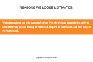 Property of Futurepoint Ireland
REASONS WE LOOSE MOTIVATION
 